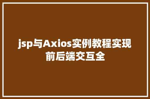 jsp与Axios实例教程实现前后端交互全 第1张 jsp与Axios实例教程实现前后端交互全 第1张