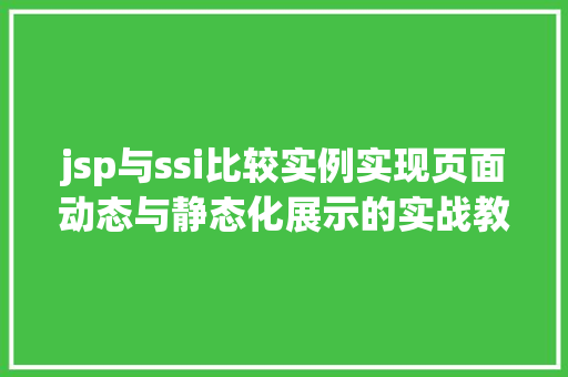 jsp与ssi比较实例实现页面动态与静态化展示的实战教程