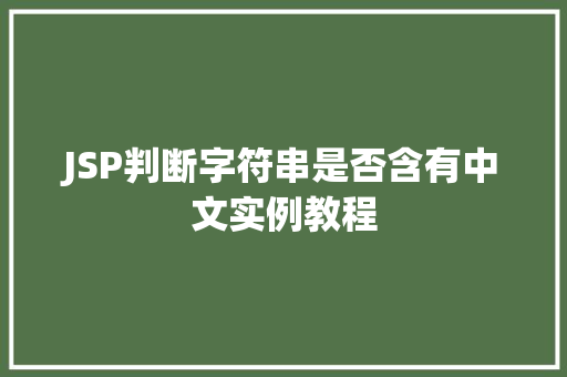 JSP判断字符串是否含有中文实例教程