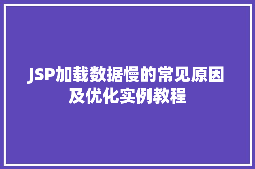 JSP加载数据慢的常见原因及优化实例教程