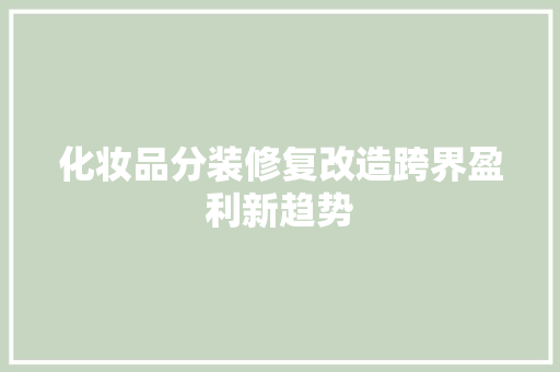 化妆品分装修复改造跨界盈利新趋势