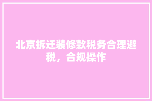 北京拆迁装修款税务合理避税，合规操作