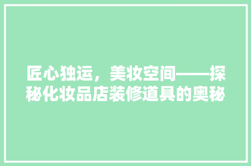 匠心独运，美妆空间——探秘化妆品店装修道具的奥秘