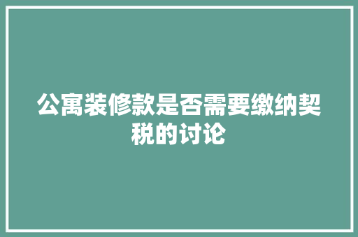 公寓装修款是否需要缴纳契税的讨论