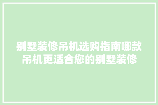 别墅装修吊机选购指南哪款吊机更适合您的别墅装修