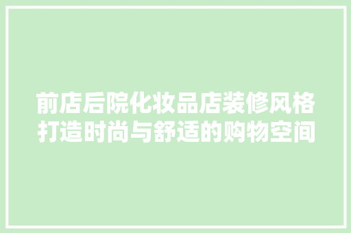 前店后院化妆品店装修风格打造时尚与舒适的购物空间
