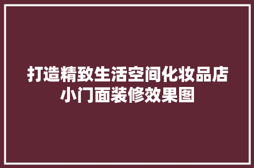 打造精致生活空间化妆品店小门面装修效果图