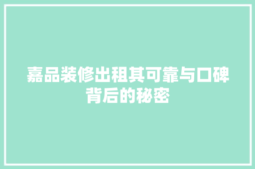嘉品装修出租其可靠与口碑背后的秘密  第1张