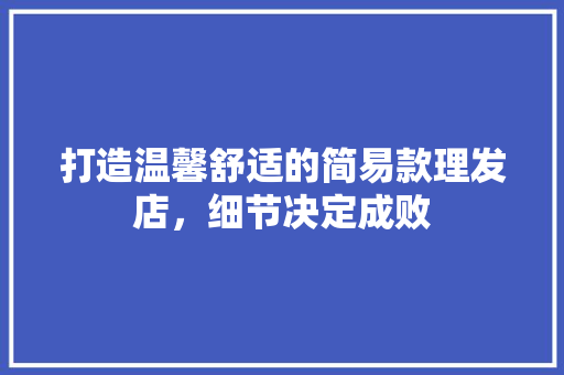 打造温馨舒适的简易款理发店，细节决定成败
