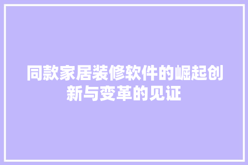 同款家居装修软件的崛起创新与变革的见证