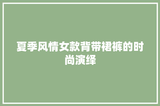 夏季风情女款背带裙裤的时尚演绎