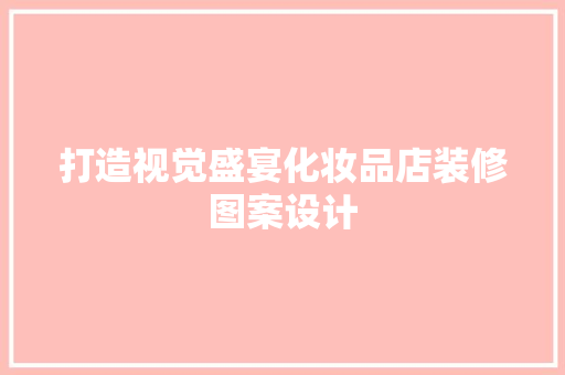 打造视觉盛宴化妆品店装修图案设计