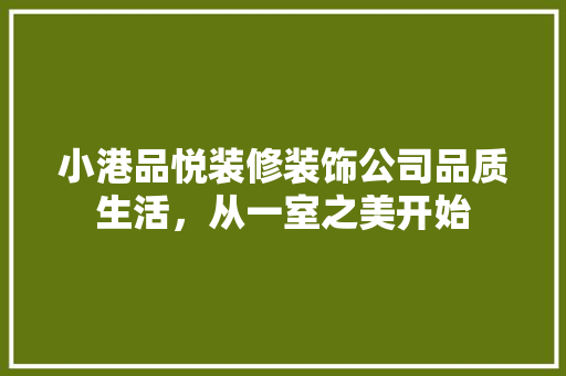 小港品悦装修装饰公司品质生活，从一室之美开始