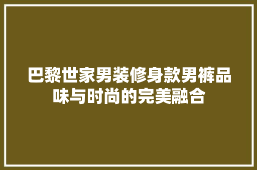 巴黎世家男装修身款男裤品味与时尚的完美融合