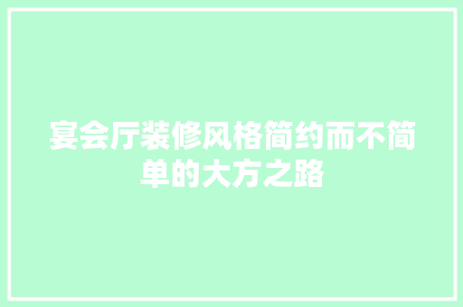 宴会厅装修风格简约而不简单的大方之路