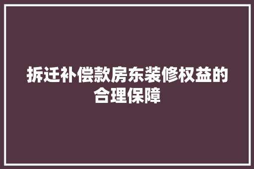 拆迁补偿款房东装修权益的合理保障