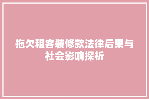 拖欠租客装修款法律后果与社会影响探析
