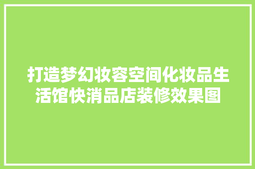 打造梦幻妆容空间化妆品生活馆快消品店装修效果图