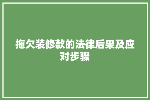 拖欠装修款的法律后果及应对步骤