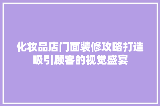 化妆品店门面装修攻略打造吸引顾客的视觉盛宴
