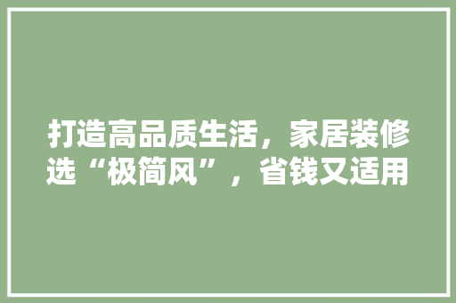 打造高品质生活，家居装修选“极简风”，省钱又适用！  第1张
