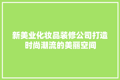新美业化妆品装修公司打造时尚潮流的美丽空间