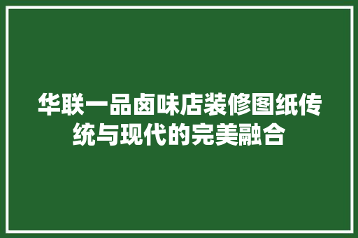 华联一品卤味店装修图纸传统与现代的完美融合