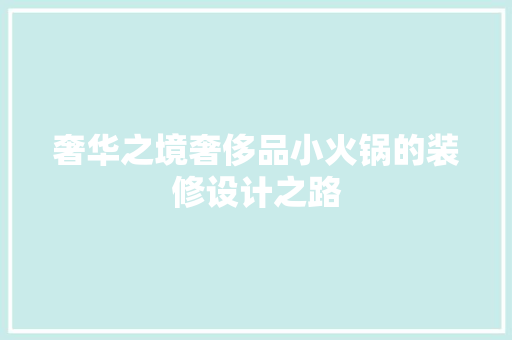 奢华之境奢侈品小火锅的装修设计之路
