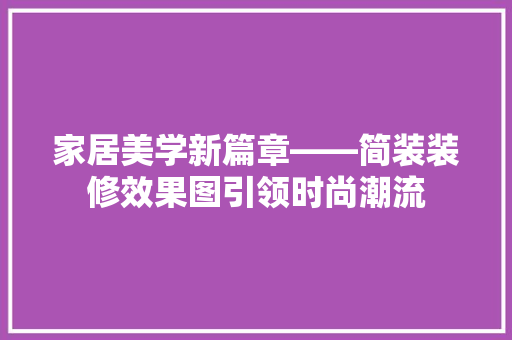 家居美学新篇章——简装装修效果图引领时尚潮流