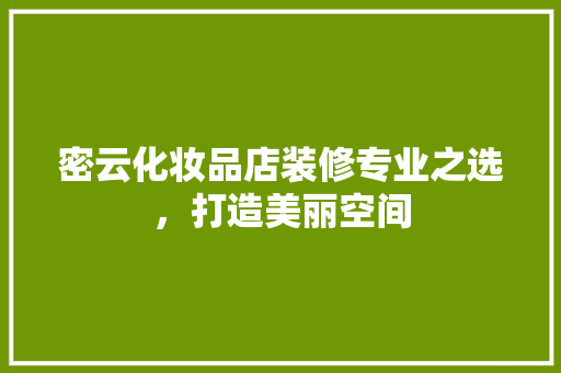 密云化妆品店装修专业之选，打造美丽空间
