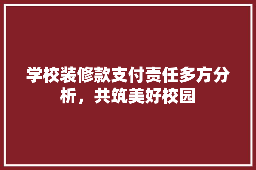 学校装修款支付责任多方分析，共筑美好校园