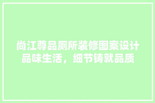尚江尊品厕所装修图案设计品味生活，细节铸就品质