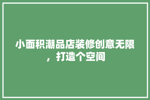 小面积潮品店装修创意无限，打造个空间