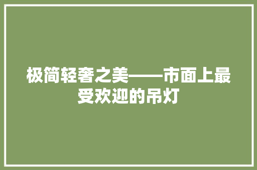 极简轻奢之美——市面上最受欢迎的吊灯
