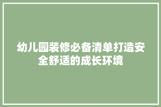 幼儿园装修必备清单打造安全舒适的成长环境