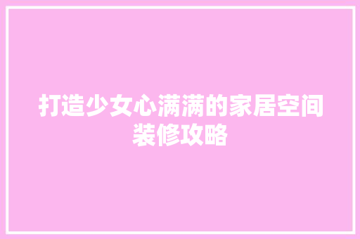 打造少女心满满的家居空间装修攻略