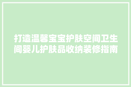 打造温馨宝宝护肤空间卫生间婴儿护肤品收纳装修指南