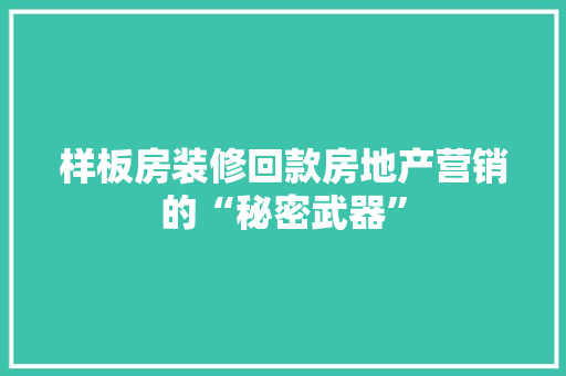 样板房装修回款房地产营销的“秘密武器”