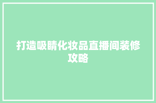 打造吸睛化妆品直播间装修攻略