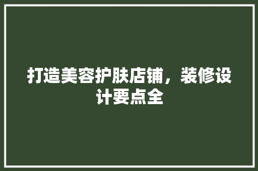 打造美容护肤店铺，装修设计要点全