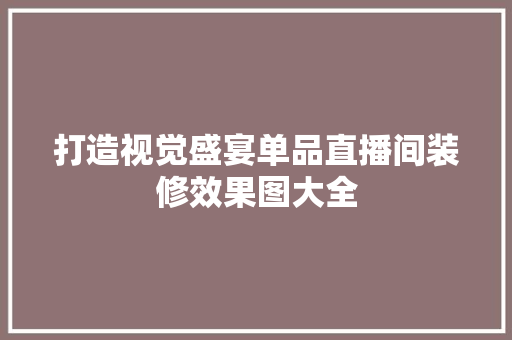 打造视觉盛宴单品直播间装修效果图大全