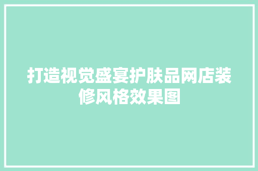 打造视觉盛宴护肤品网店装修风格效果图