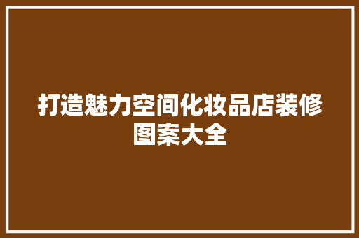 打造魅力空间化妆品店装修图案大全