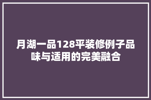 月湖一品128平装修例子品味与适用的完美融合