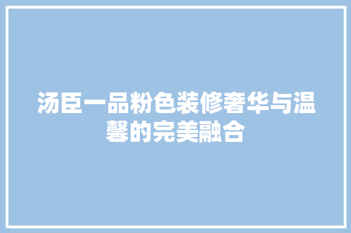 汤臣一品粉色装修奢华与温馨的完美融合