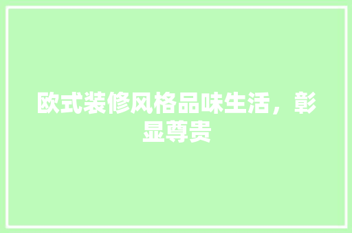 欧式装修风格品味生活，彰显尊贵  第1张