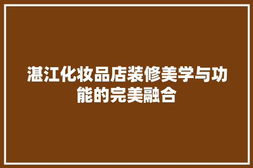 湛江化妆品店装修美学与功能的完美融合