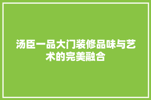 汤臣一品大门装修品味与艺术的完美融合