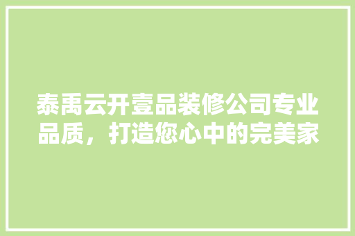 泰禹云开壹品装修公司专业品质，打造您心中的完美家园