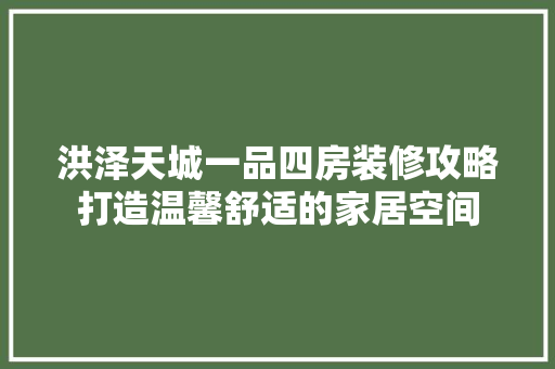 洪泽天城一品四房装修攻略打造温馨舒适的家居空间